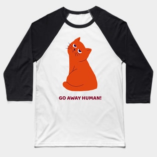 Go away human cat attitude Baseball T-Shirt